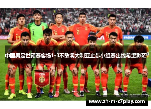 中国男足世预赛客场1-3不敌澳大利亚止步小组赛出线希望渺茫 中国男足世预赛客场1-3不敌澳大利亚止步小组赛出线希望渺茫